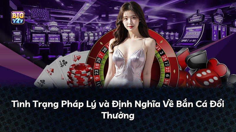 Tình Trạng Pháp Lý và Định Nghĩa Về Bắn Cá Đổi Thưởng