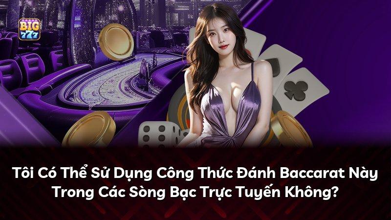 Tôi Có Thể Sử Dụng Công Thức Đánh Baccarat Này Trong Các Sòng Bạc Trực Tuyến Không?
