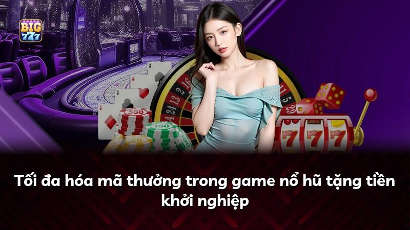 Tối đa hóa mã thưởng trong game nổ hũ tặng tiền khởi nghiệp