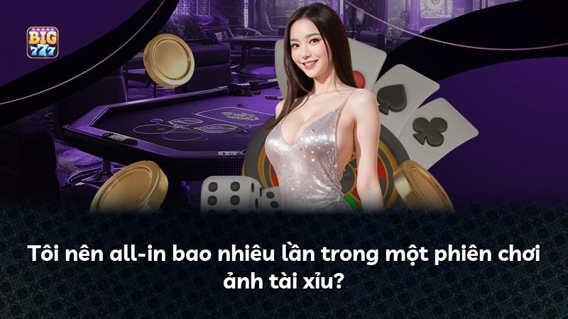 Tôi nên all-in bao nhiêu lần trong một phiên chơi ảnh tài xỉu?