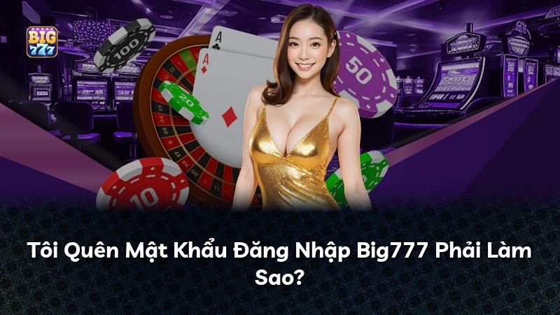 Tôi Quên Mật Khẩu Đăng Nhập Big777 Phải Làm Sao?
