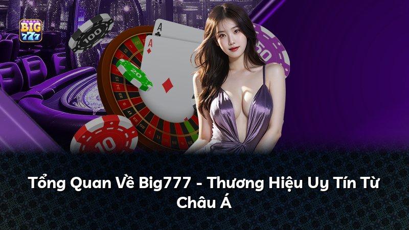 Tổng Quan Về Big777 - Thương Hiệu Uy Tín Từ Châu Á