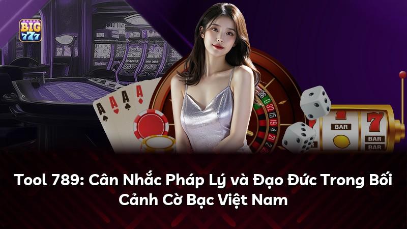 Tool 789: Cân Nhắc Pháp Lý và Đạo Đức Trong Bối Cảnh Cờ Bạc Việt Nam