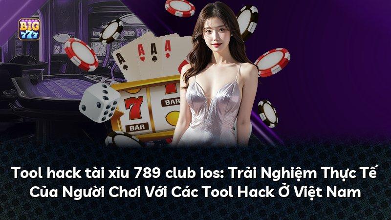 Tool hack tài xỉu 789 club ios: Trải Nghiệm Thực Tế Của Người Chơi Với Các Tool Hack Ở Việt Nam