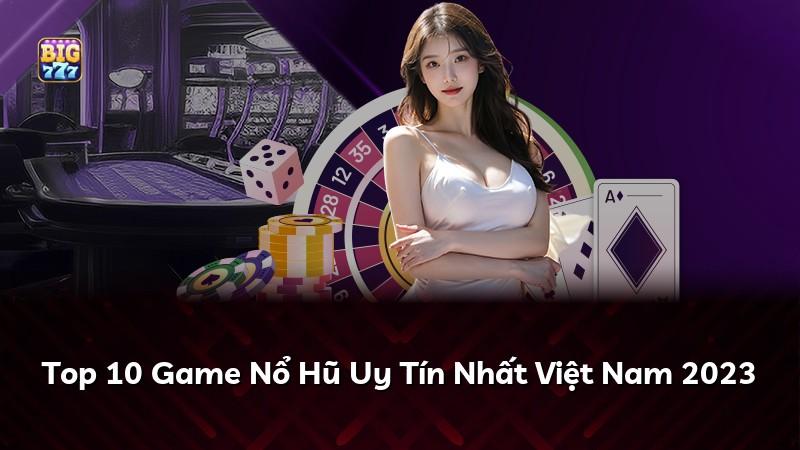 Top 10 Game Nổ Hũ Uy Tín Nhất Việt Nam 2023