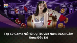 Top 10 Game Nổ Hũ Uy Tín Việt Nam 2025: Cẩm Nang Đầy Đủ