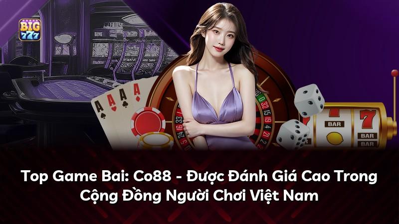 Top Game Bai: Co88 - Được Đánh Giá Cao Trong Cộng Đồng Người Chơi Việt Nam