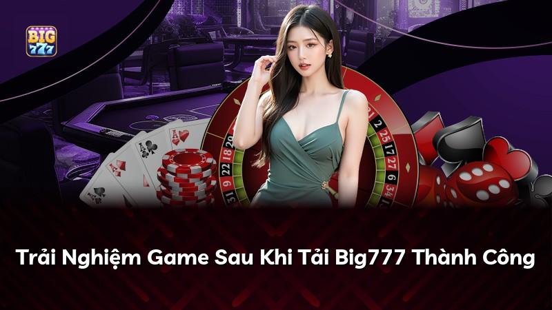 Trải Nghiệm Game Sau Khi Tải Big777 Thành Công