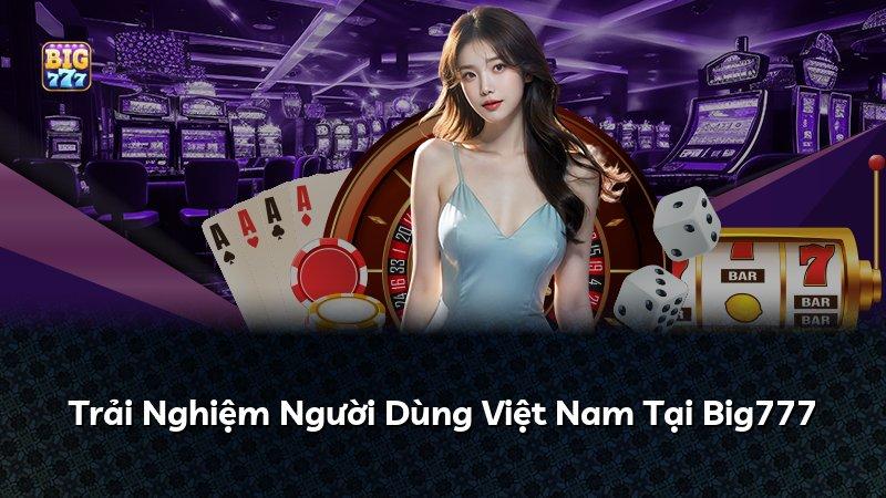 Trải Nghiệm Người Dùng Việt Nam Tại Big777