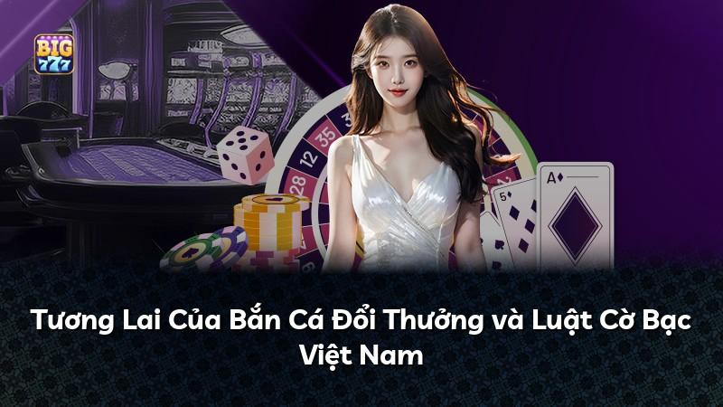 Tương Lai Của Bắn Cá Đổi Thưởng và Luật Cờ Bạc Việt Nam