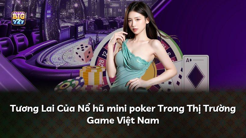 Tương Lai Của Nổ hũ mini poker Trong Thị Trường Game Việt Nam