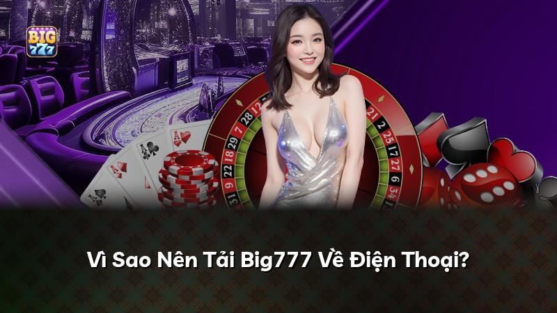 Vì Sao Nên Tải Big777 Về Điện Thoại?