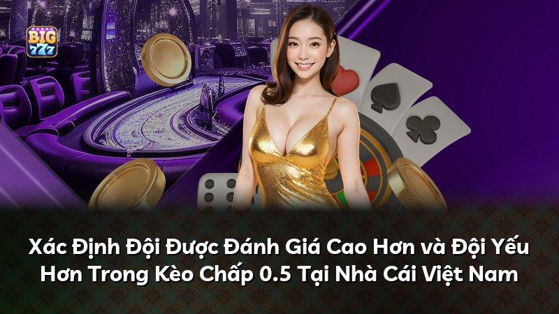 Xác Định Đội Được Đánh Giá Cao Hơn và Đội Yếu Hơn Trong Kèo Chấp 0.5 Tại Nhà Cái Việt Nam