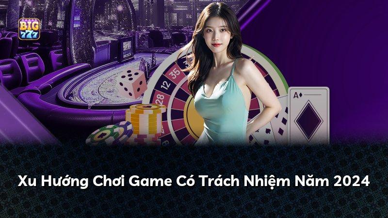 Xu Hướng Chơi Game Có Trách Nhiệm Năm 2024