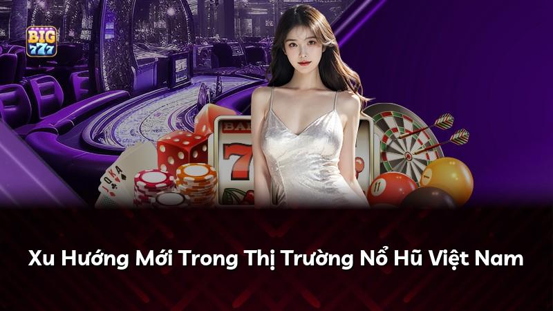 Xu Hướng Mới Trong Thị Trường Nổ Hũ Việt Nam