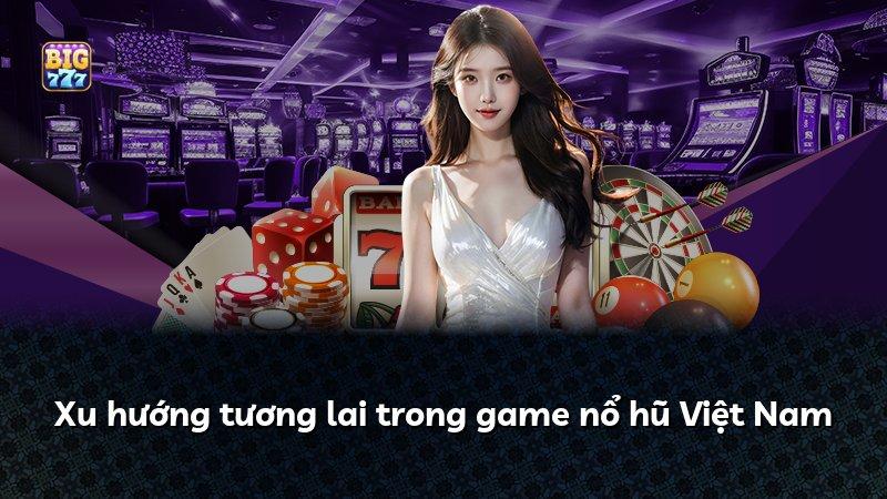 Xu hướng tương lai trong game nổ hũ Việt Nam