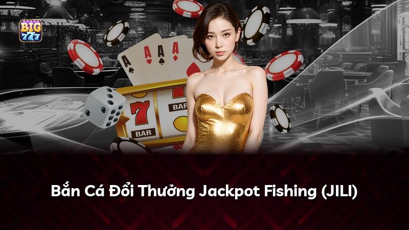 Bắn Cá Đổi Thưởng Jackpot Fishing (JILI)