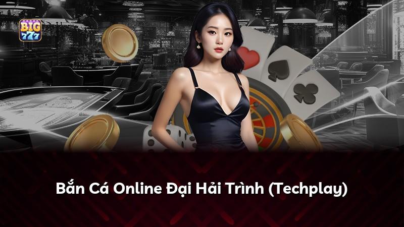 Bắn Cá Online Đại Hải Trình (Techplay)