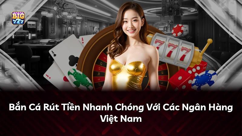 Bắn Cá Rút Tiền Nhanh Chóng Với Các Ngân Hàng Việt Nam