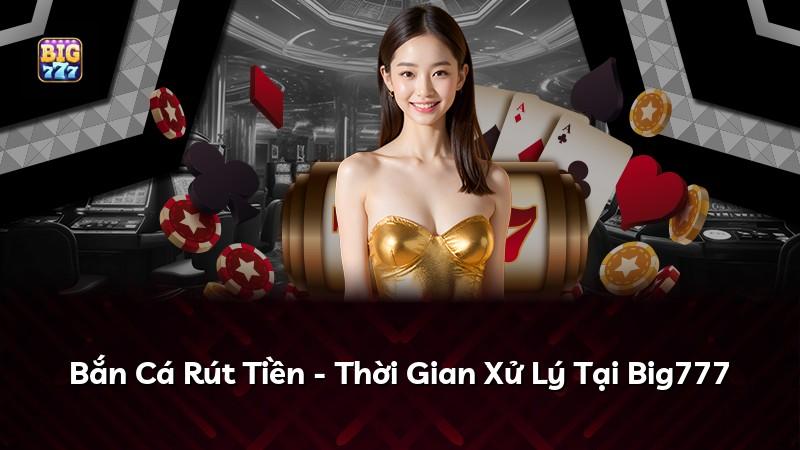 Bắn Cá Rút Tiền - Thời Gian Xử Lý Tại Big777