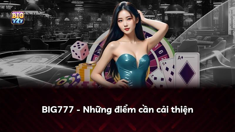 BIG777 - Những điểm cần cải thiện