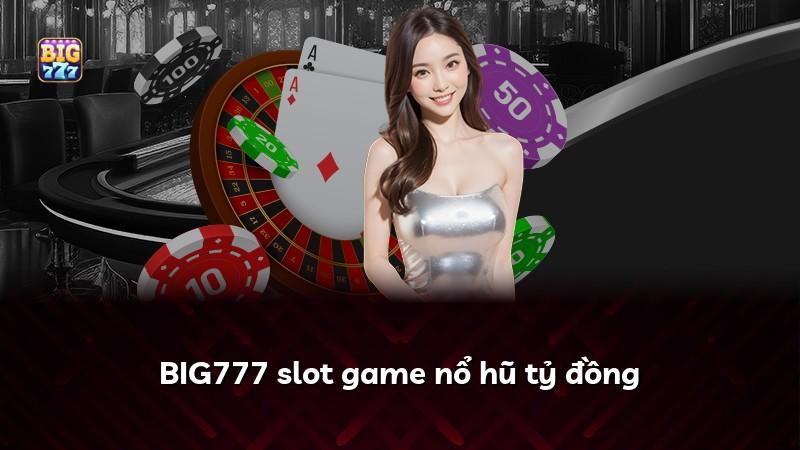 BIG777 slot game nổ hũ tỷ đồng