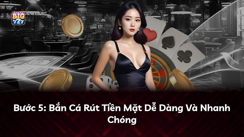Bước 5: Bắn Cá Rút Tiền Mặt Dễ Dàng Và Nhanh Chóng