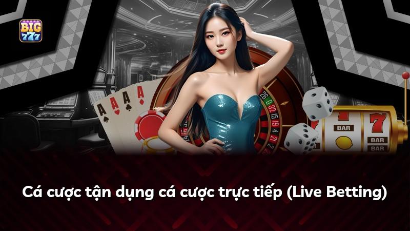 Cá cược tận dụng cá cược trực tiếp (Live Betting)