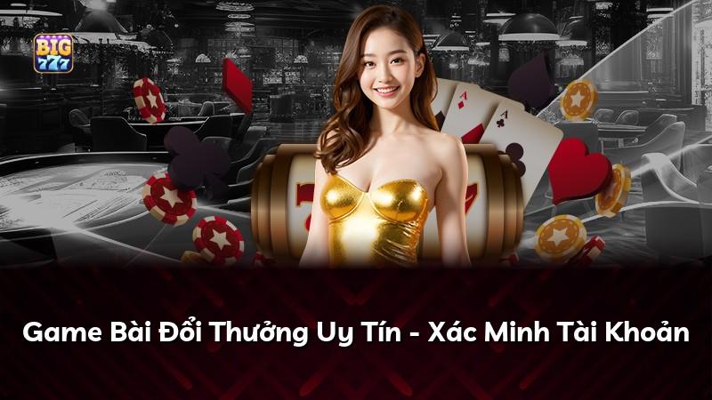Game Bài Đổi Thưởng Uy Tín - Xác Minh Tài Khoản