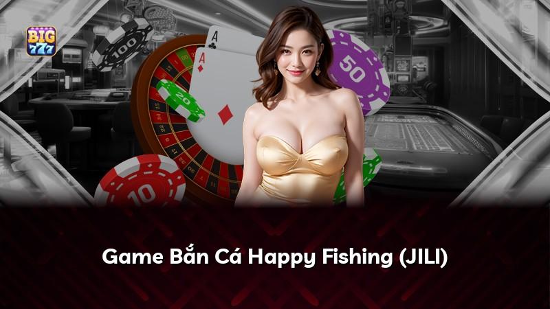 Game Bắn Cá Happy Fishing (JILI)