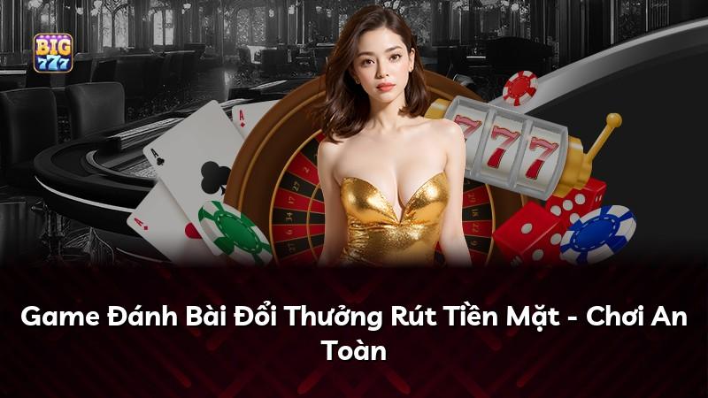 Game Đánh Bài Đổi Thưởng Rút Tiền Mặt - Chơi An Toàn