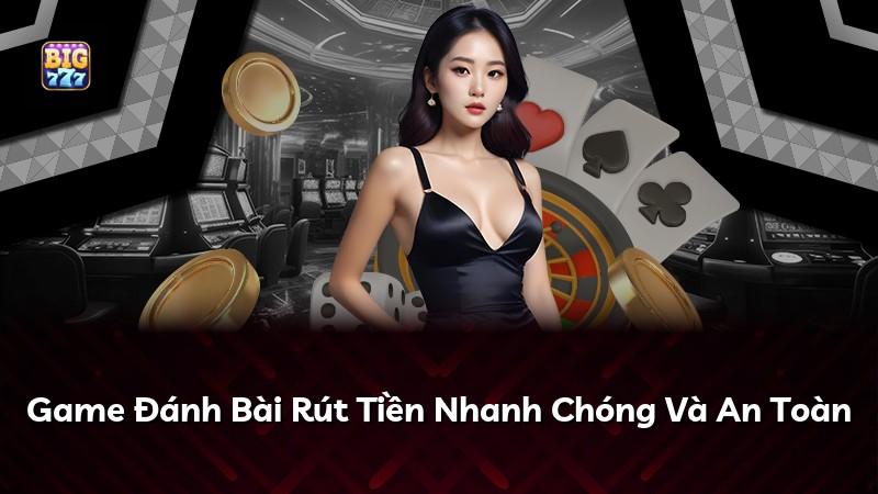 Game Đánh Bài Rút Tiền Nhanh Chóng Và An Toàn
