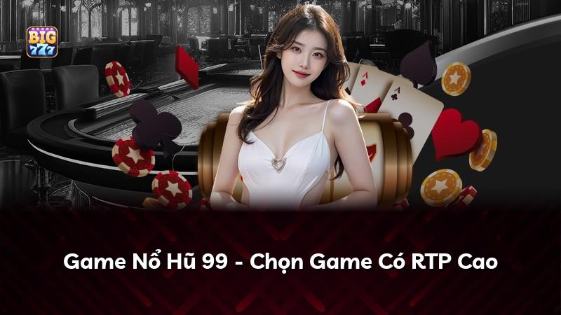Game Nổ Hũ 99 - Chọn Game Có RTP Cao