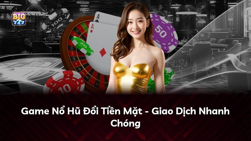 Game Nổ Hũ Đổi Tiền Mặt - Giao Dịch Nhanh Chóng