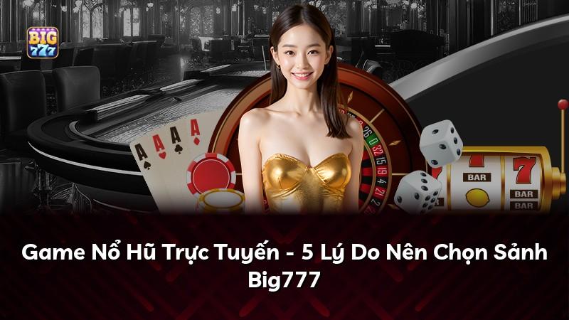 Game Nổ Hũ Trực Tuyến - 5 Lý Do Nên Chọn Sảnh Big777