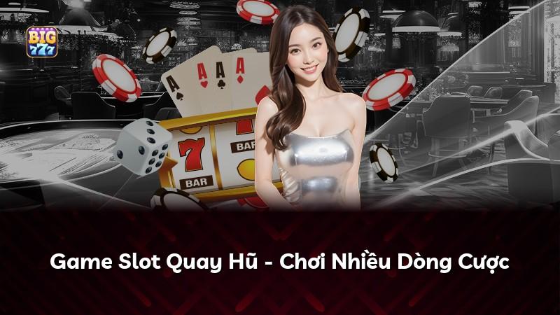 Game Slot Quay Hũ - Chơi Nhiều Dòng Cược