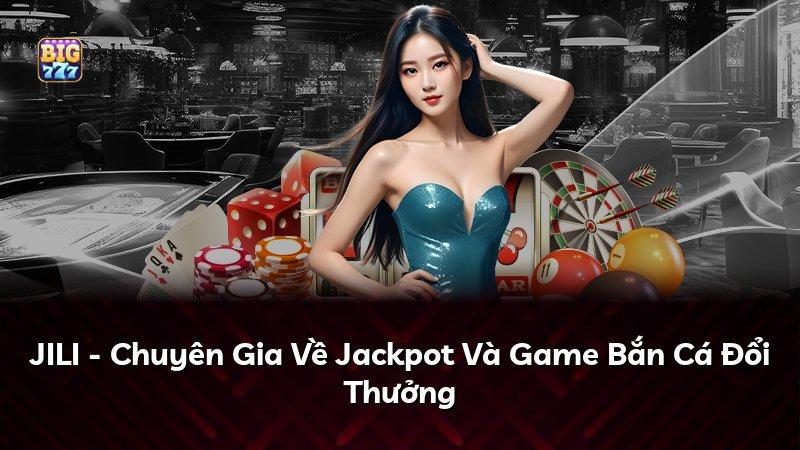JILI - Chuyên Gia Về Jackpot Và Game Bắn Cá Đổi Thưởng