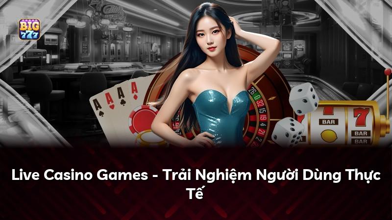Live Casino Games - Trải Nghiệm Người Dùng Thực Tế