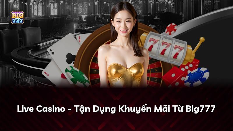 Live Casino - Tận Dụng Khuyến Mãi Từ Big777