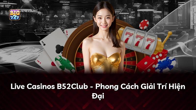 Live Casinos B52Club - Phong Cách Giải Trí Hiện Đại