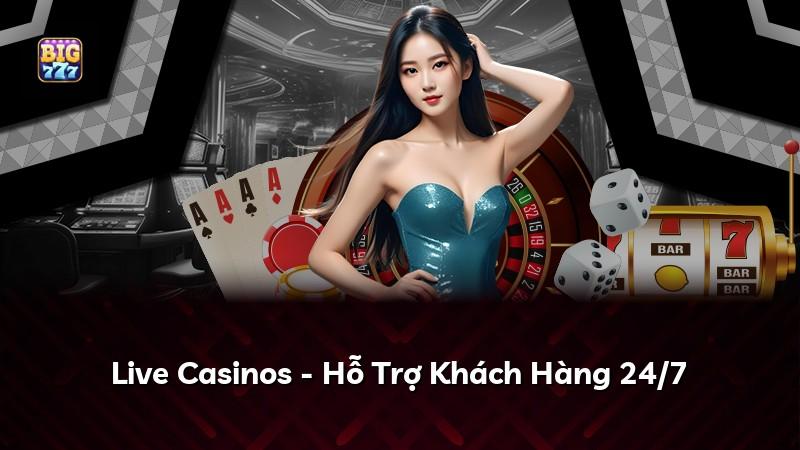 Live Casinos - Hỗ Trợ Khách Hàng 24/7