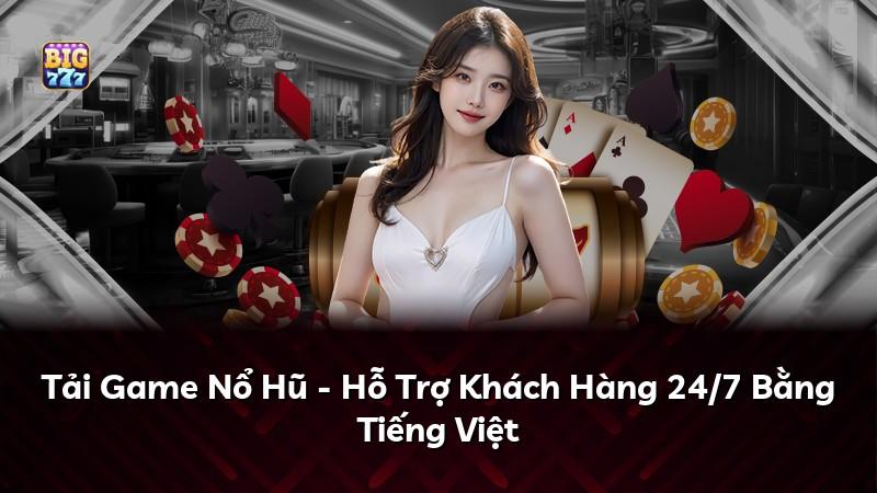 Tải Game Nổ Hũ - Hỗ Trợ Khách Hàng 24/7 Bằng Tiếng Việt