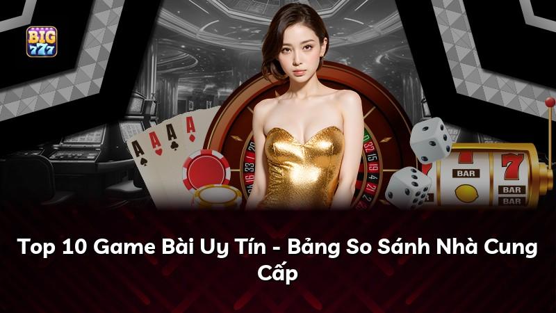 Top 10 Game Bài Uy Tín - Bảng So Sánh Nhà Cung Cấp